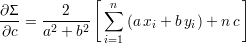              [                   ]
∂Σ      2     ∑n
∂c-=  a2 +-b2    (axi + byi)+ n c
              i=1
