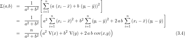                   [ n                         ]
Σ(a,b) =   ---1---  ∑  (a (x - x)+ b (y  - y))2
           a2 + b2         i          i
                  [ i=1 n               n                 n                ]
       =   ---1---  a2∑  (x -  x)2 + b2 ∑ (y  - y)2 + 2a b∑  (x  - x)(y - y)
           a2 + b2    i=1  i           i=1  i             i=1   i      i
              n   ( 2         2                   )
       =   a2-+-b2 a  V (x )+ b V (y)+ 2 ab cov(x,y)                              (3.4)
