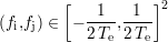         [          ]2
(fi,fj) ∈ - -1--,-1--
           2 Te 2Te
