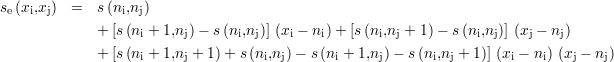 se(xi,xj)  =  s (ni,nj)
             + [s(ni + 1,nj)- s(ni,nj)] (xi - ni) + [s (ni,nj + 1) - s(ni,nj)] (xj - nj)

             + [s(ni + 1,nj + 1) + s(ni,nj)- s (ni + 1,nj) - s(ni,nj + 1)] (xi - ni) (xj - nj)
