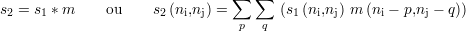 s =  s *m     ou     s (n ,n ) = ∑  ∑  (s (n ,n ) m (n - p,n - q))
 2    1               2  i  j    p  q   1  i  j     i     j
