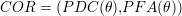 COR   = (PDC  (θ),P FA (θ))
