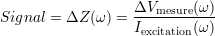                   ΔVmesure(ω-)
Signal = ΔZ (ω ) = Iexcitation(ω )
