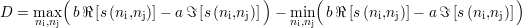          (                          )      (                           )
D =  max  bℜ [s(ni,nj)]- aℑ [s(ni,nj)]  - min  bℜ [s (ni,nj)] - aℑ [s(ni,nj)]
     ni,nj                               ni,nj
