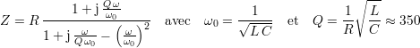                 Qω                                    ∘ ---
      -----1+-j-ω0-----             --1---          1-  L-
Z = R      -ω--  ( ω-)2  avec  ω0 = √L--C-  et  Q = R   C  ≈ 350
      1 + jQ ω0 -  ω0
